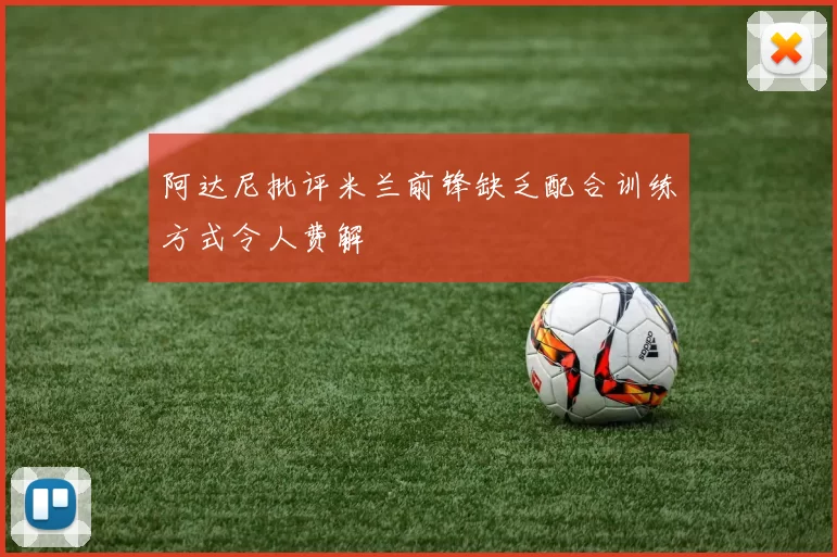 阿达尼批评米兰前锋缺乏配合训练方式令人费解